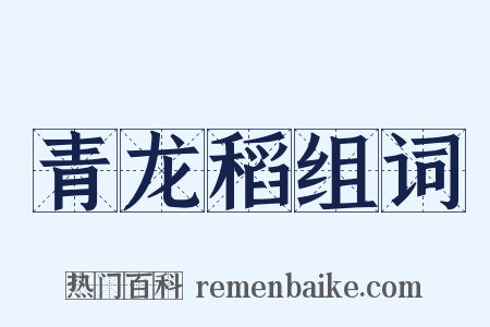 青龙稻组词是什么意思的图片